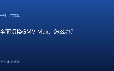 TikTok Shop｜Ads全面切换GMV Max怎么办？