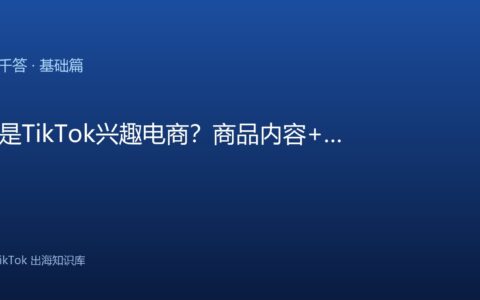 什么是TikTok兴趣电商？商品内容+兴趣推荐