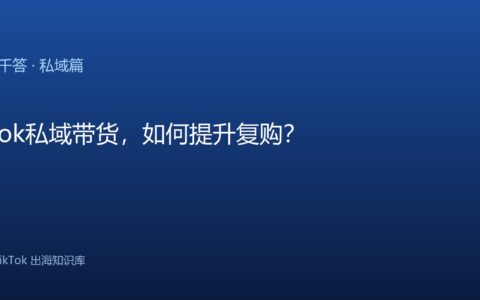 TikTok私域带货，如何提升复购？