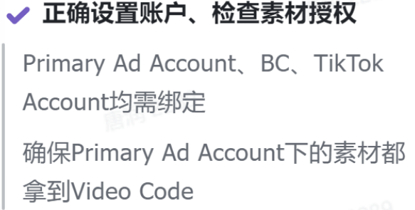 图片标题为“正确设置账户、检查素材授权”,内容包括Primary Ad Account、BC、TikTok Account均需绑定,以及确保Primary Ad Account下的素材都拿到Video Code。该图片与文档中介绍如何正确使用Product GMV Max产品相关,是对正确设置账户、检查素材授权这一操作步骤的说明,强调了账户绑定及素材授权的必要性,是正确使用GMV Max产品时需注意的关键点。