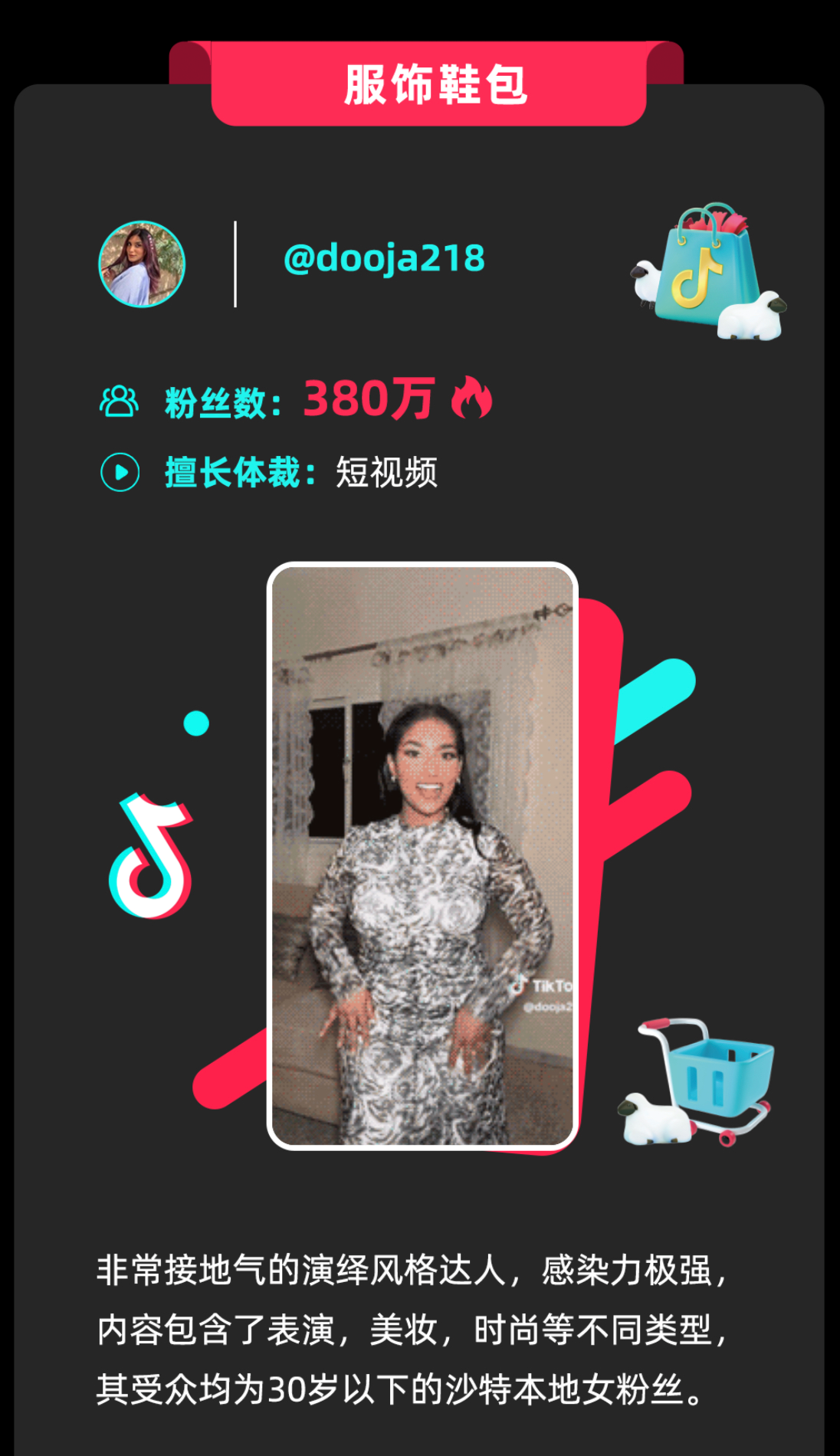 图片展示的是TikTok红人@doaja218的相关信息。其粉丝数为380万,擅长体裁为短视频。图片下方配有该红人穿着花纹连衣裙的自拍照,其风格非常接地气,感染力极强,内容涵盖表演、美妆、时尚等不同类型,受众均为30岁以下的沙特本地女粉丝。该图片与上下文“整合TikTok红人营销资源”相关,直观呈现了TikTok全托管模式中可利用的红人资源。