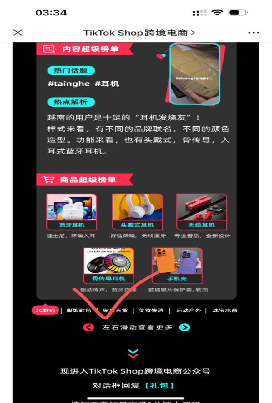 图片展示的是TikTok官方排名中3C类目商品超级榜单。上方有“内容超级榜单”“热门话题”“热点解析”等板块,解析越南用户对耳机的喜好。下方是商品超级榜单,包括蓝牙耳机、头戴式耳机、无线耳机、骨传导耳机、手机壳等类别,每类下有具体商品图片及名称。图片底部有“左右滑动查看更多”提示,以及“现进入TikTok Shop跨境电商公众号对话框回复【礼包】”的引导语。该图与上文提到的TikTok官方排名3C类目商品超级榜单内容相契合。